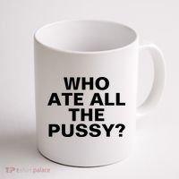 Who Ate All The Pussy Funny Cool For Popular Quote Tee Coffee Mug thumb 1