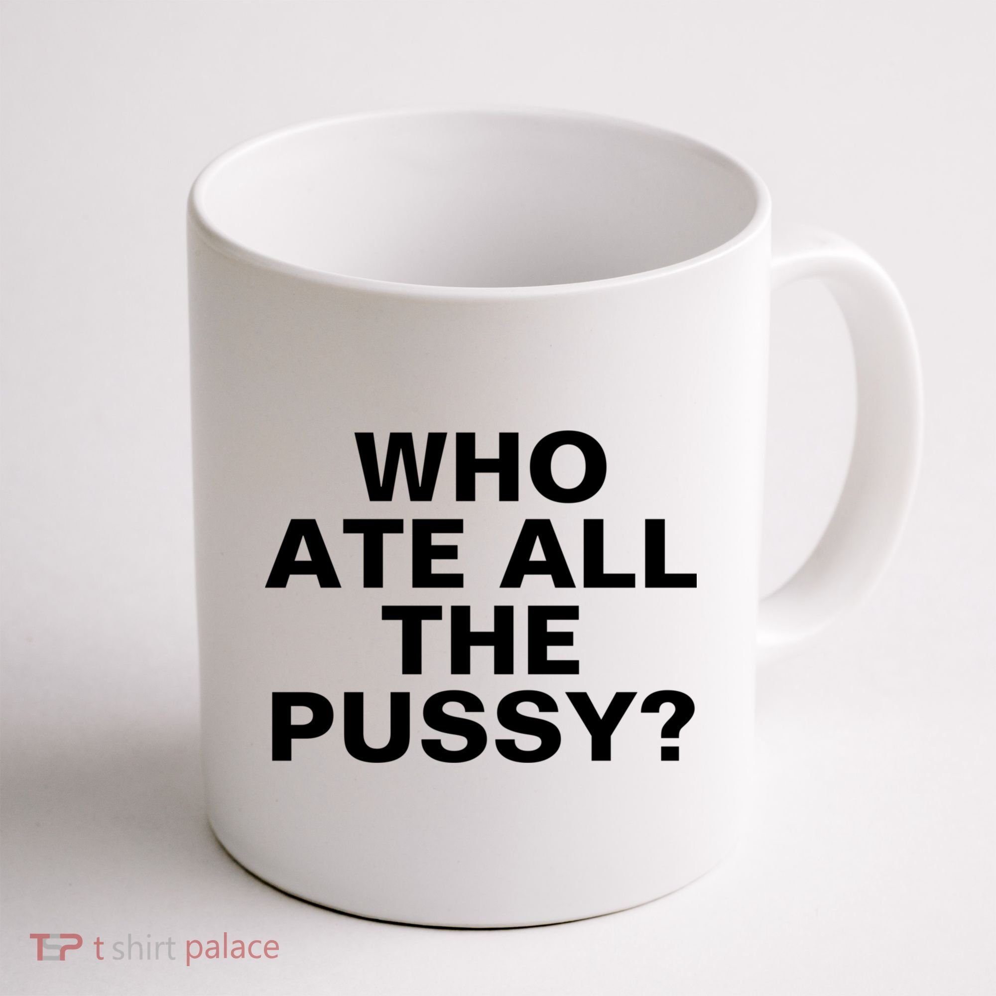 Who Ate All The Pussy Funny Cool For Popular Quote Tee Coffee Mug