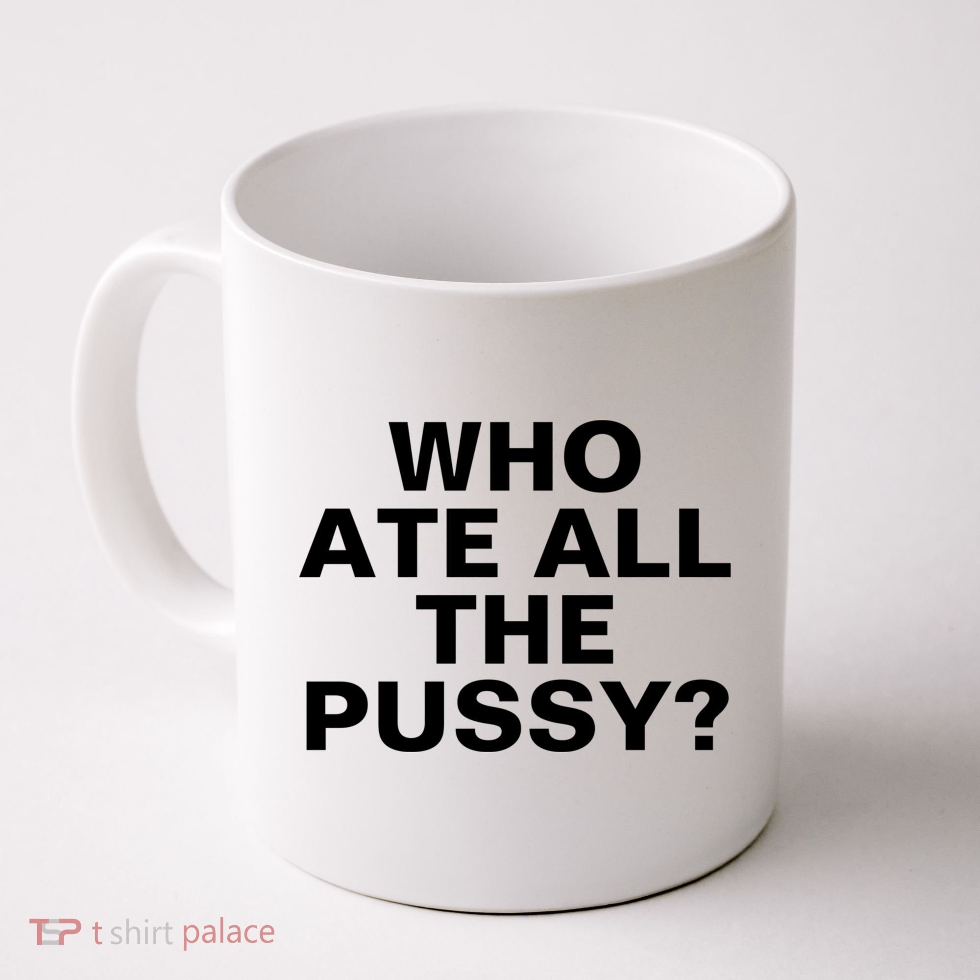 Who Ate All The Pussy Funny Cool For Popular Quote Tee Coffee Mug