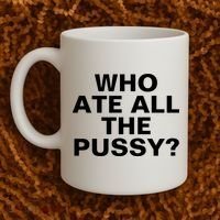 Who Ate All The Pussy Funny Cool For Popular Quote Tee Coffee Mug thumb 2