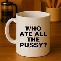 Who Ate All The Pussy Funny Cool For Popular Quote Tee Coffee Mug thumb 4