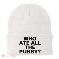 Who Ate All The Pussy Funny Cool For Popular Quote Tee Beanie thumb 0