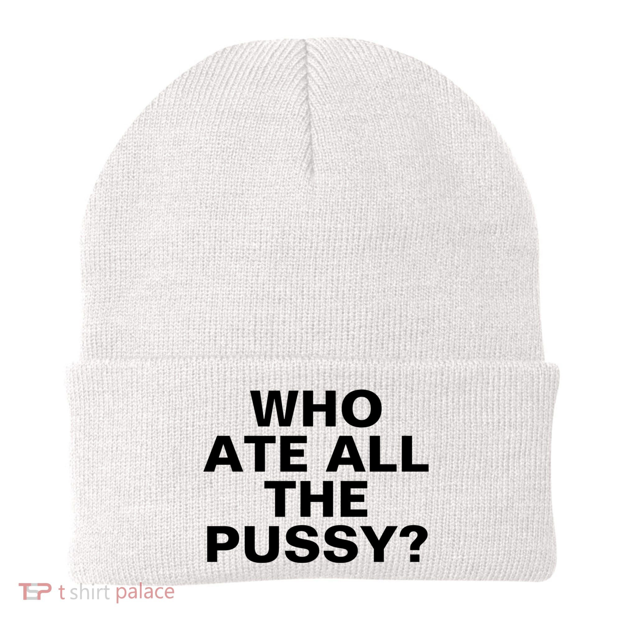 Who Ate All The Pussy Funny Cool For Popular Quote Tee Beanie