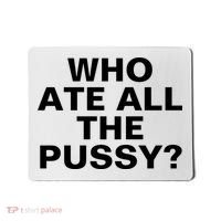 Who Ate All The Pussy Funny Cool For Popular Quote Tee Mousepad thumb 0