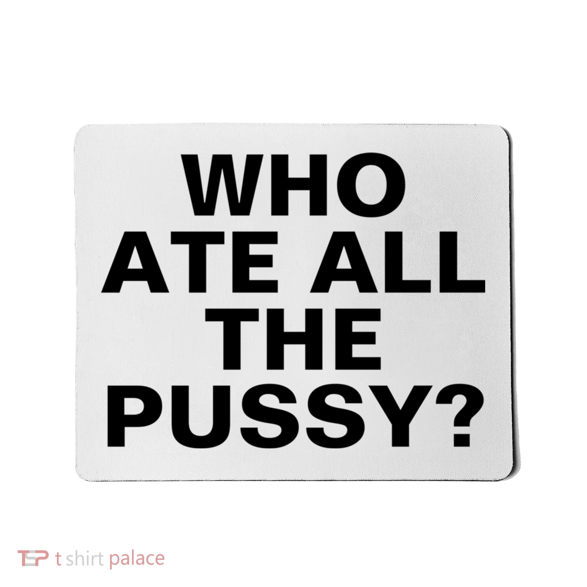 Who Ate All The Pussy Funny Cool For Popular Quote Tee Mousepad