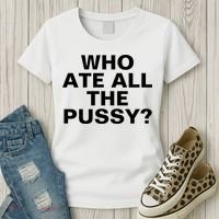 Who Ate All The Pussy Funny Cool For Popular Quote Tee Women's T-Shirt thumb 3