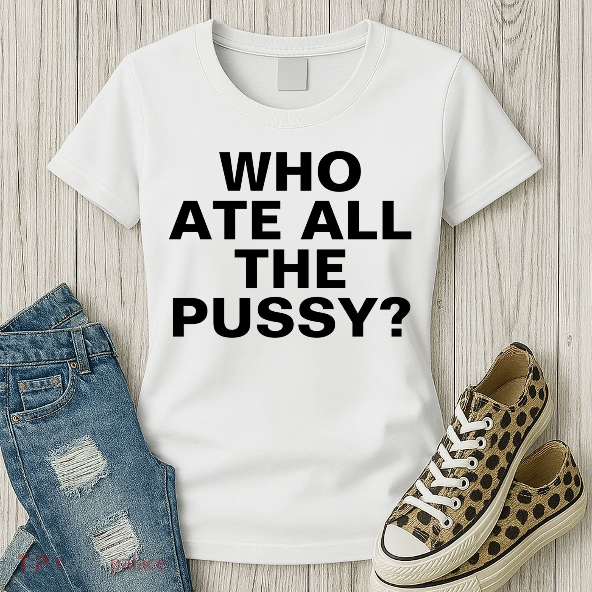 Who Ate All The Pussy Funny Cool For Popular Quote Tee Women's T-Shirt