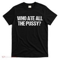 Who Ate All The Pussy Funny T-Shirt thumb 0