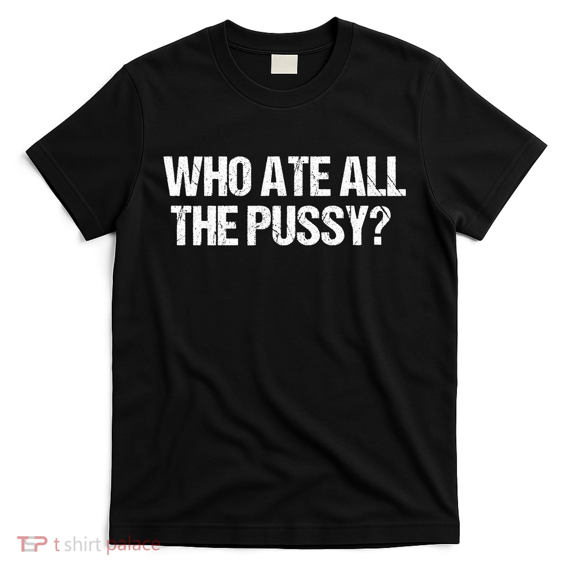 Who Ate All The Pussy Funny T-Shirt