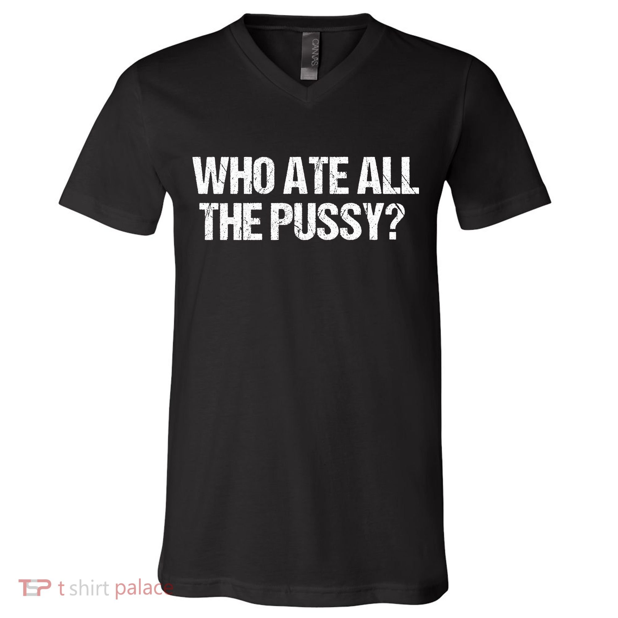 Who Ate All The Pussy Funny V-Neck T-Shirt