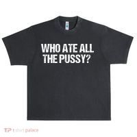 Who Ate All The Pussy Funny Urban Oversized Heavyweight T-Shirt thumb 0