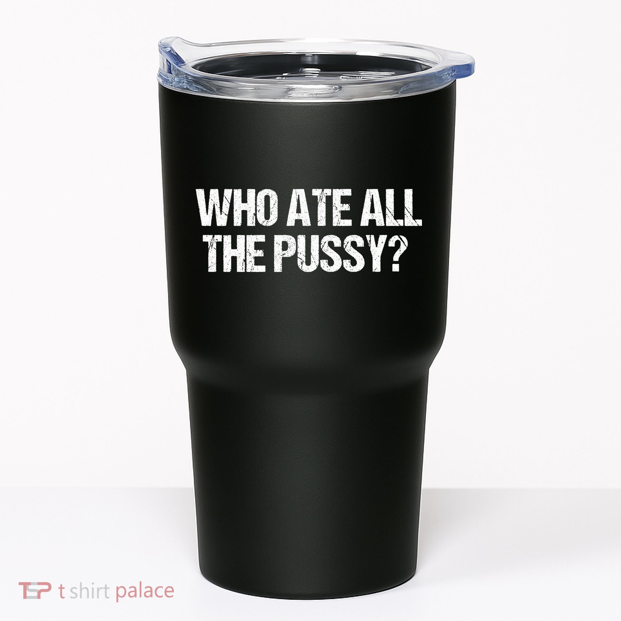Who Ate All The Pussy Funny Tumbler