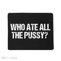Who Ate All The Pussy Funny Mousepad thumb 0
