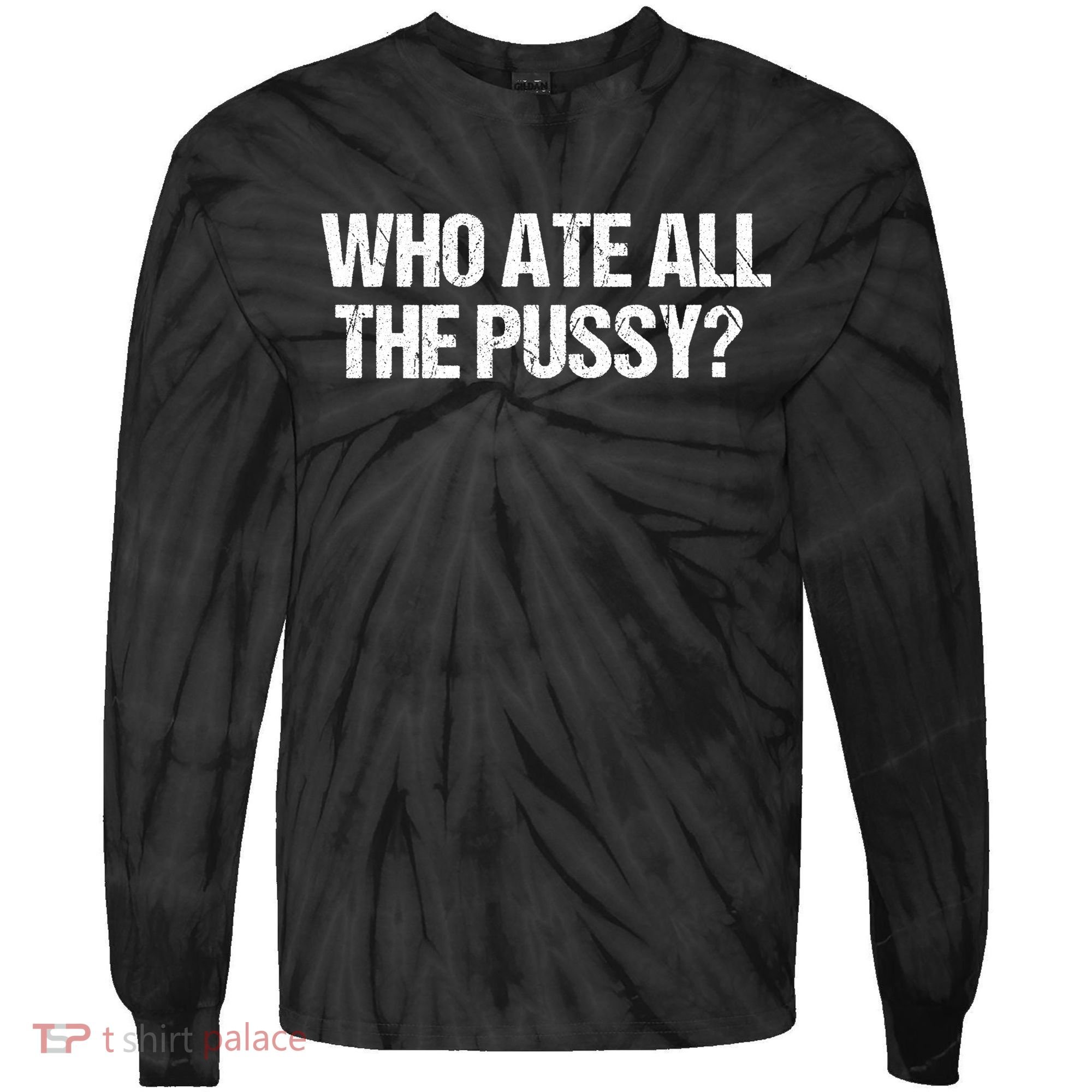 Who Ate All The Pussy Funny Tie-Dye Long Sleeve Shirt