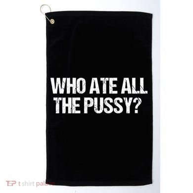 Who Ate All The Pussy Funny Golf Towel