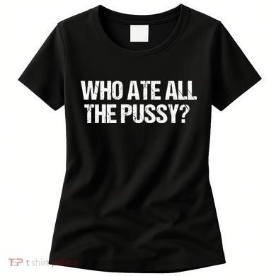 Who Ate All The Pussy Funny Women's T-Shirt