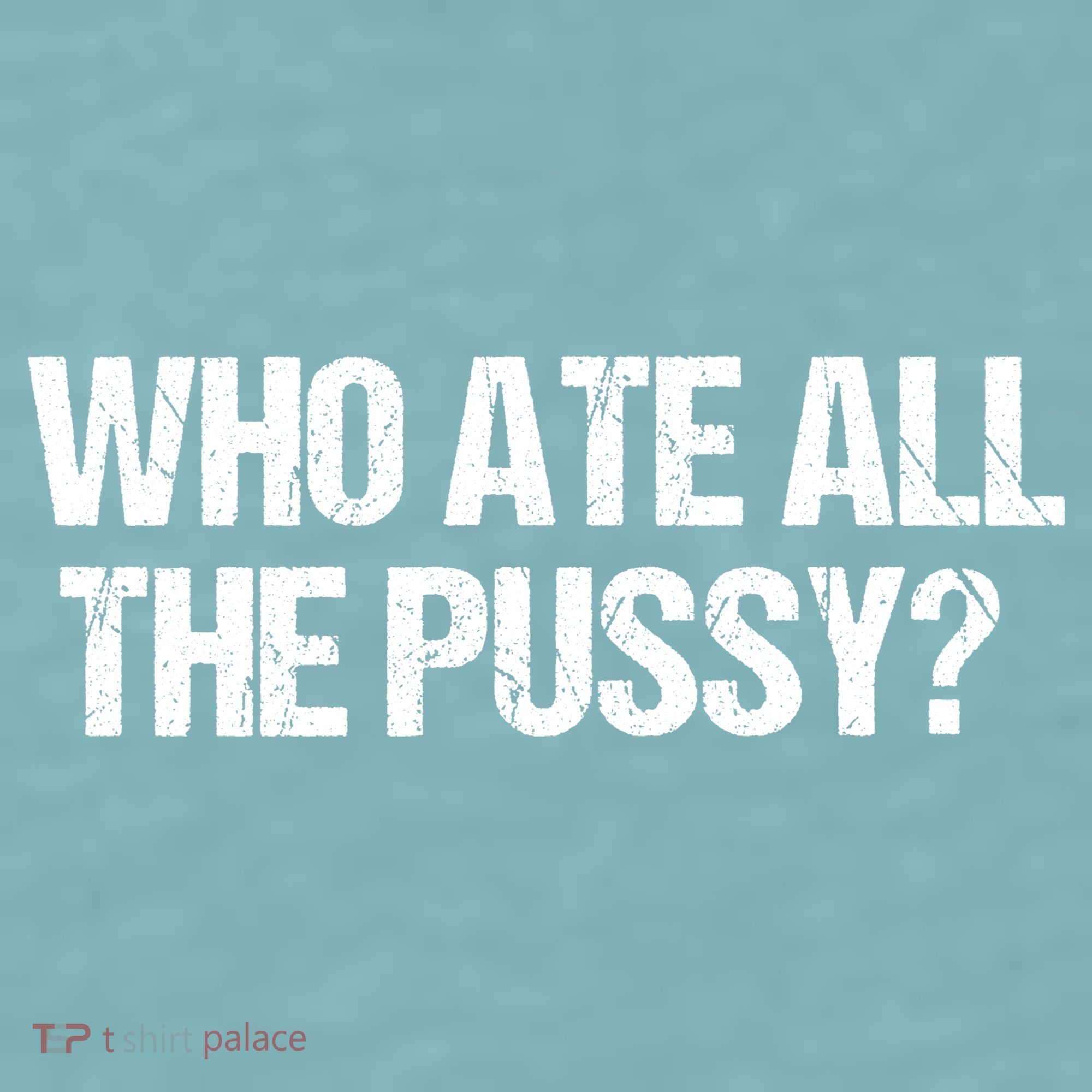 Who Ate All The Pussy Funny Sueded Cloud Jersey T-Shirt