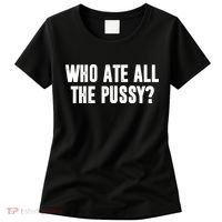 Who Ate All The Pussy Funny Women's T-Shirt thumb 0