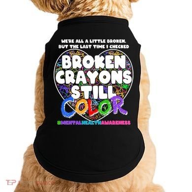 We're All A Little Broken But The Last Time I Checked Broken Crayons Still Color Doggie Tank