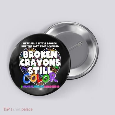We're All A Little Broken But The Last Time I Checked Broken Crayons Still Color Button