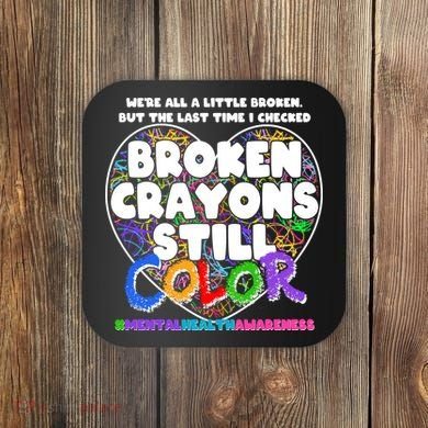 We're All A Little Broken But The Last Time I Checked Broken Crayons Still Color Coaster