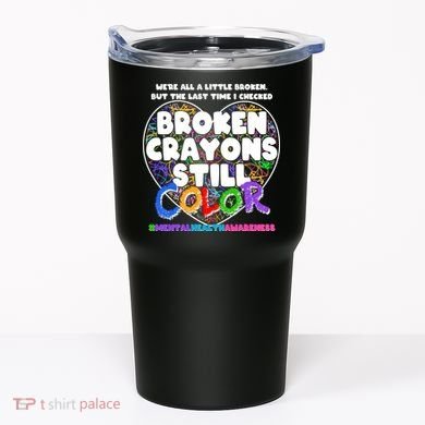 We're All A Little Broken But The Last Time I Checked Broken Crayons Still Color Tumbler