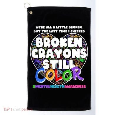 We're All A Little Broken But The Last Time I Checked Broken Crayons Still Color Golf Towel