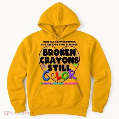 We're All A Little Broken But The Last Time I Checked Broken Crayons Still Color Hoodie