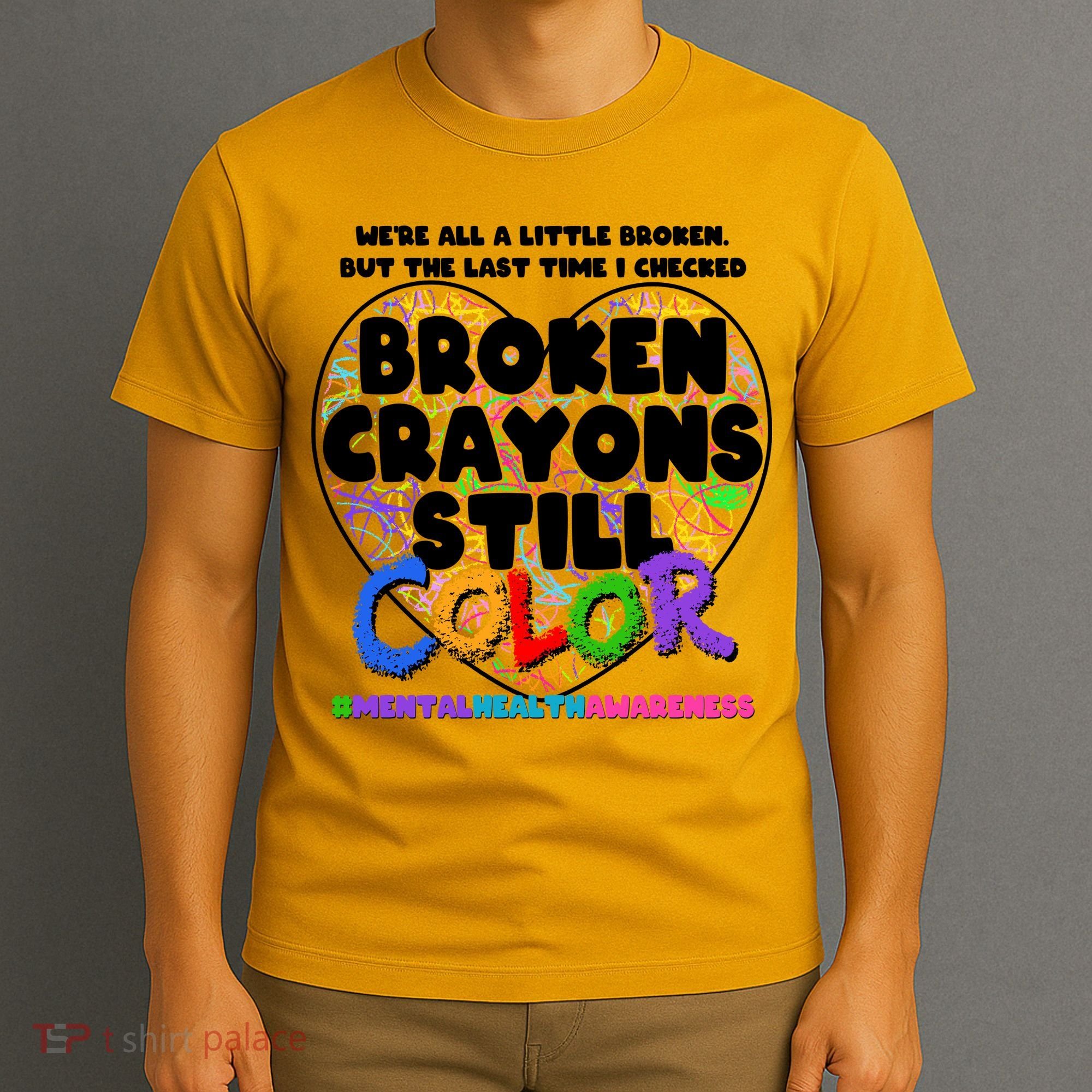 We're All A Little Broken But The Last Time I Checked Broken Crayons Still Color T-Shirt