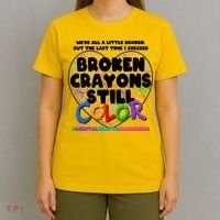 We're All A Little Broken But The Last Time I Checked Broken Crayons Still Color T-Shirt thumb 4