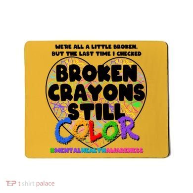 We're All A Little Broken But The Last Time I Checked Broken Crayons Still Color Mousepad