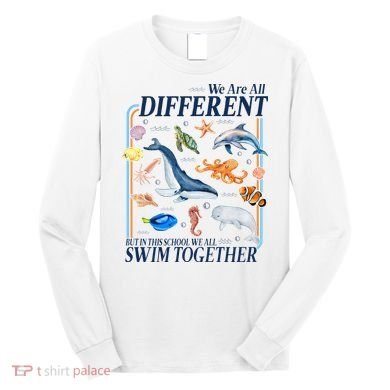We Are All Different Swim Together Teacher Students Classmates Long Sleeve Shirt