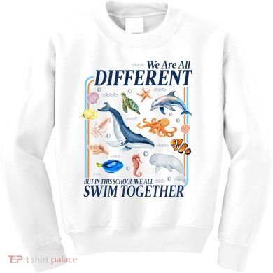 We Are All Different Swim Together Teacher Students Classmates Kids Sweatshirt