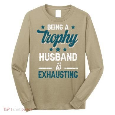 Wedding Anniversary Being A Trophyhusband Is Exhausting Long Sleeve Shirt