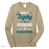 Wedding Anniversary Being A Trophyhusband Is Exhausting Long Sleeve Shirt thumb 0