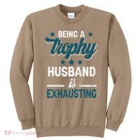 Wedding Anniversary Being A Trophyhusband Is Exhausting Sweatshirt thumb 0