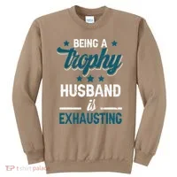 Wedding Anniversary Being A Trophyhusband Is Exhausting Sweatshirt thumb 0