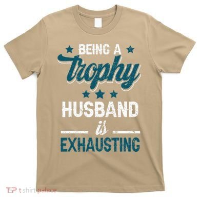 Wedding Anniversary Being A Trophyhusband Is Exhausting T-Shirt