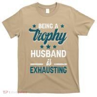 Wedding Anniversary Being A Trophyhusband Is Exhausting T-Shirt thumb 0