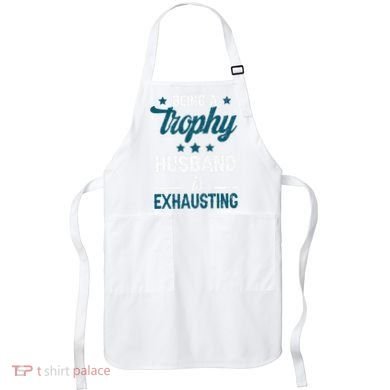 Wedding Anniversary Being A Trophyhusband Is Exhausting Apron