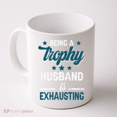 Wedding Anniversary Being A Trophyhusband Is Exhausting Coffee Mug