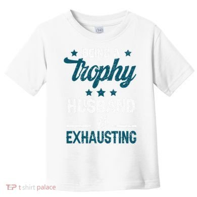 Wedding Anniversary Being A Trophyhusband Is Exhausting Toddler T-Shirt