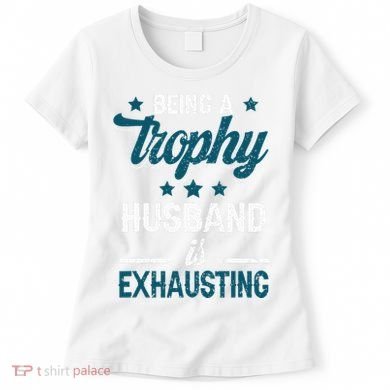 Wedding Anniversary Being A Trophyhusband Is Exhausting Women's T-Shirt