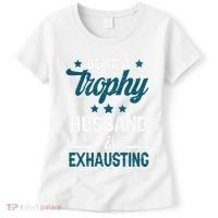 Wedding Anniversary Being A Trophyhusband Is Exhausting Women's T-Shirt thumb 0