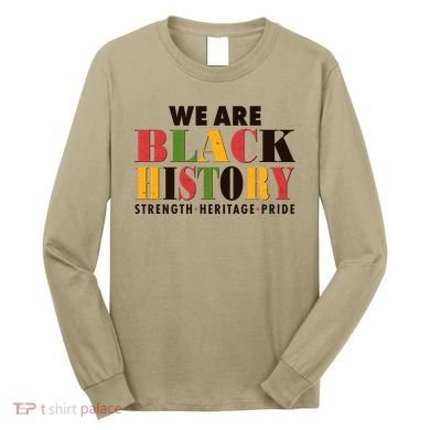We Are Black History Strength Heritage Pride Long Sleeve Shirt