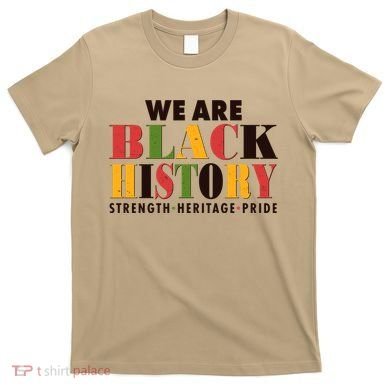 We Are Black History Strength Heritage Pride T-Shirt