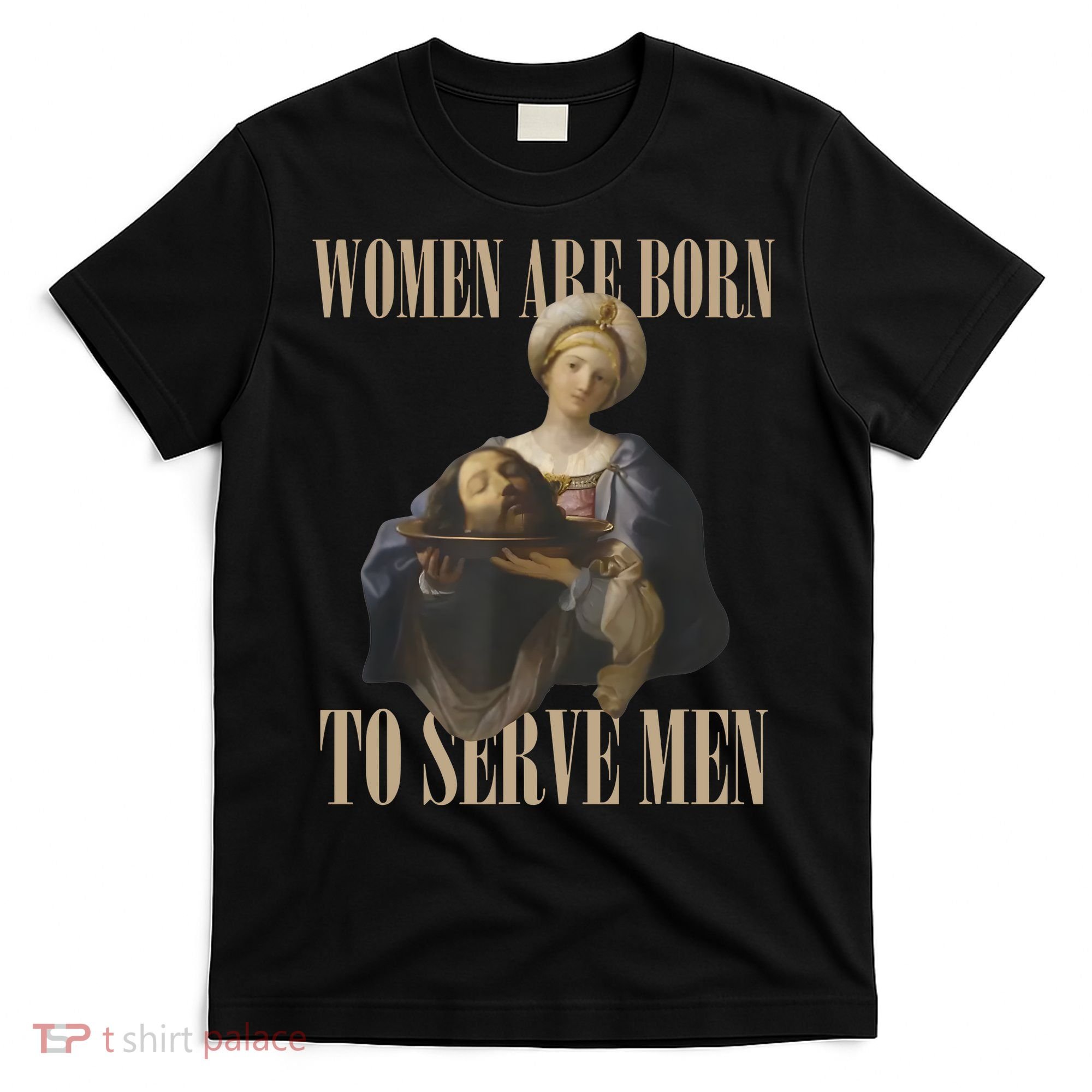 Women Are Born To Serve Man Funny Boss Girl Motivational T-Shirt