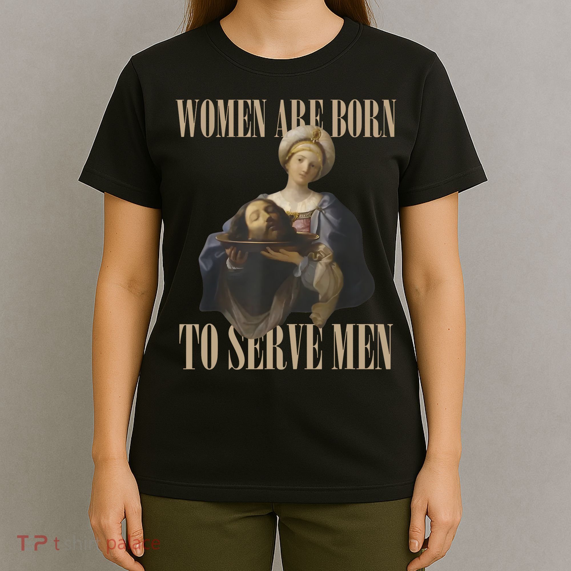 Women Are Born To Serve Man Funny Boss Girl Motivational T-Shirt