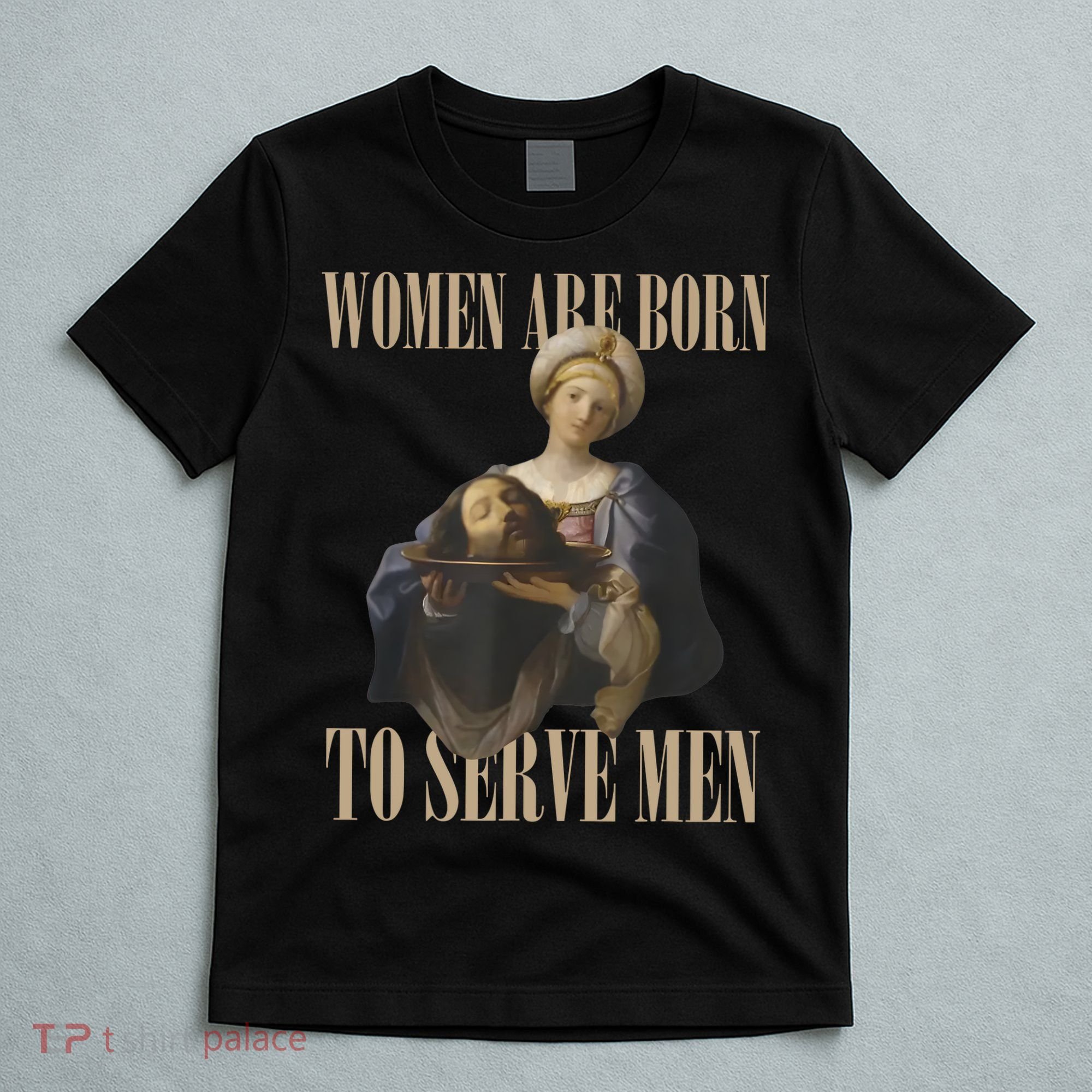 Women Are Born To Serve Man Funny Boss Girl Motivational T-Shirt