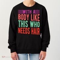 With A Body Like This Who Needs Hair? Women's Sweatshirt thumb 0